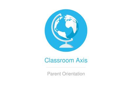 Classroom Axis Parent Orientation.