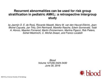 Recurrent abnormalities can be used for risk group stratification in pediatric AMKL: a retrospective intergroup study by Jasmijn D. E. de Rooij, Riccardo.