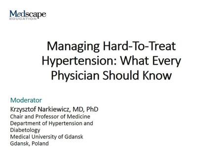 Managing Hard-To-Treat Hypertension: What Every Physician Should Know