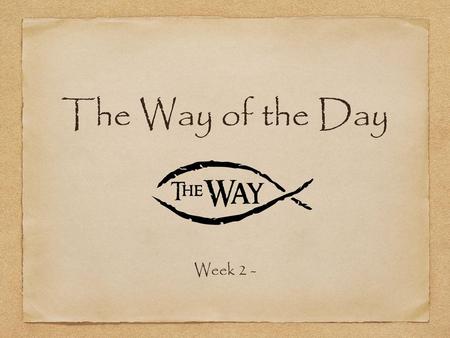 The Way of the Day Week 2 -.