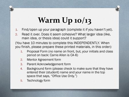 Warm Up 10/13 Find/open up your paragraph (complete it if you haven’t yet). Read it over. Does it seem cohesive? What larger idea (like, main idea, or.