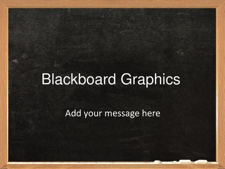 Blackboard Graphics Add your message here.