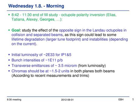 Wednesday 1.8. - Morning 8:42 - 11:30 end of fill study - octupole polarity inversion (Elias, Tatiana, Alexey, Georges, …): Goal: study the effect of the.