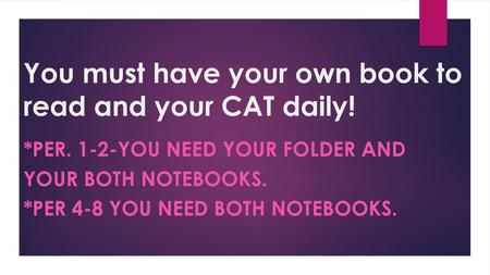 You must have your own book to read and your CAT daily!