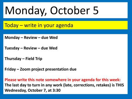 Monday, October 5 Today – write in your agenda