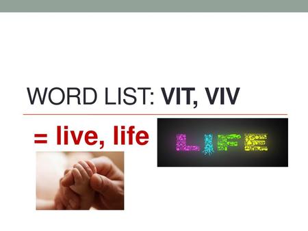 Word List: vit, viv = live, life. - ppt video online download