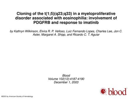 Cloning of the t(1;5)(q23;q33) in a myeloproliferative disorder associated with eosinophilia: involvement of PDGFRB and response to imatinib by Kathryn.