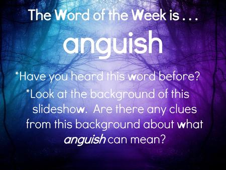 The Word of the Week is anguish