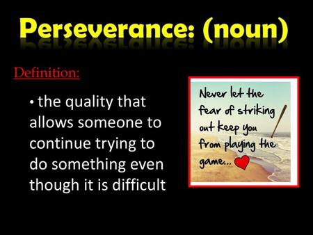 Perseverance: (noun) Definition: