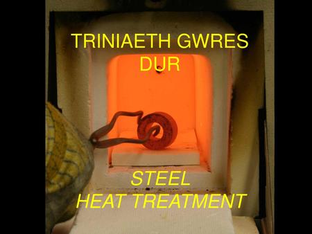 TRINIAETH GWRES DUR STEEL HEAT TREATMENT