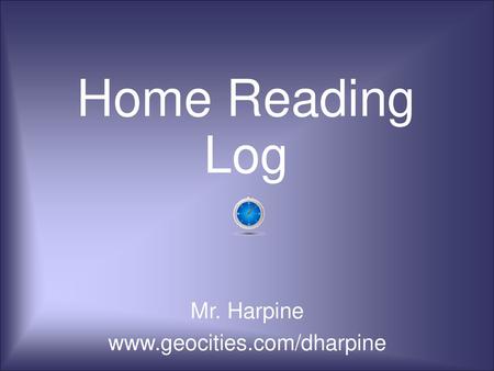 Mr. Harpine www.geocities.com/dharpine Home Reading Log Mr. Harpine www.geocities.com/dharpine.