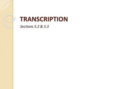 TRANSCRIPTION Sections 5.2 & 5.3.