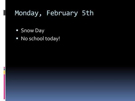 Monday, February 5th Snow Day No school today!.