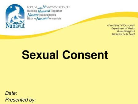 Sexual Consent Date: Presented by:.