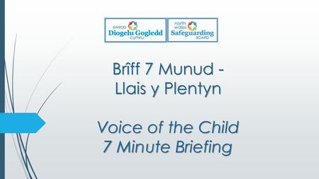 Brîff 7 Munud - Llais y Plentyn Voice of the Child 7 Minute Briefing