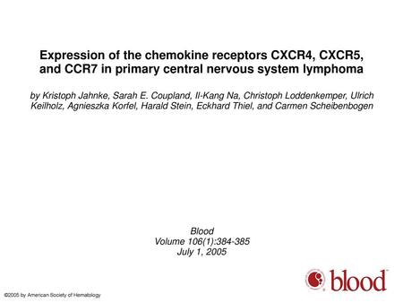 Expression of the chemokine receptors CXCR4, CXCR5, and CCR7 in primary central nervous system lymphoma by Kristoph Jahnke, Sarah E. Coupland, Il-Kang.