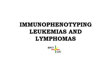 IMMUNOPHENOTYPING LEUKEMIAS AND LYMPHOMAS