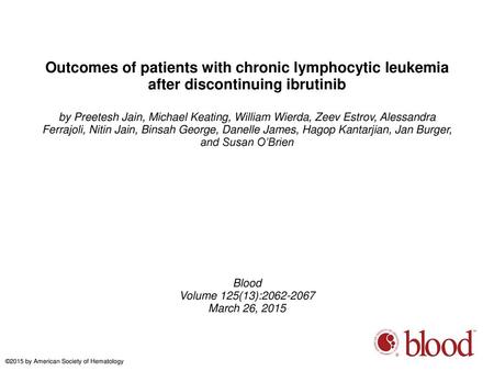 Outcomes of patients with chronic lymphocytic leukemia after discontinuing ibrutinib by Preetesh Jain, Michael Keating, William Wierda, Zeev Estrov, Alessandra.