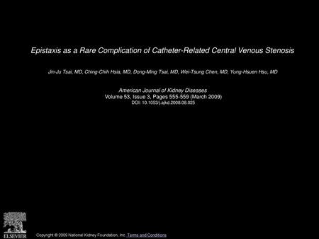 Epistaxis as a Rare Complication of Catheter-Related Central Venous Stenosis  Jin-Ju Tsai, MD, Ching-Chih Hsia, MD, Dong-Ming Tsai, MD, Wei-Tsung Chen,