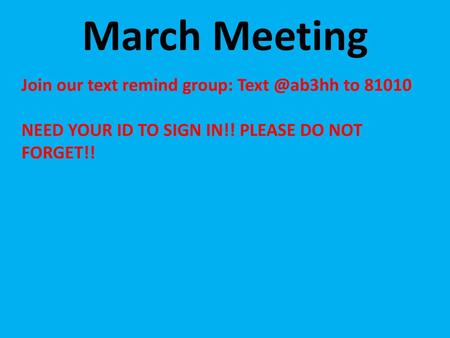 March Meeting Join our text remind group: to 81010