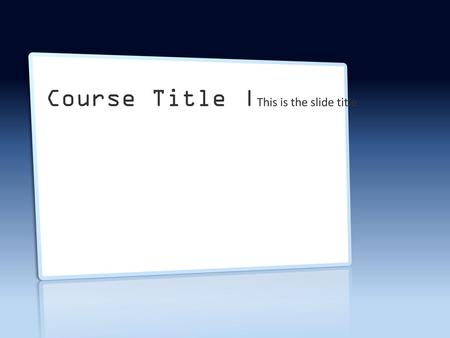 Course Title |This is the slide title