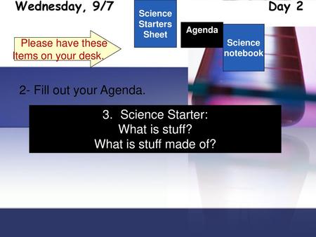 Wednesday, 9/7 Day 2 2- Fill out your Agenda. Science Starter: