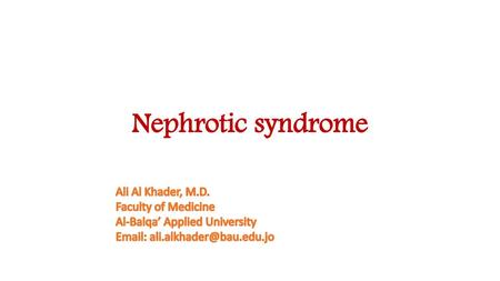 Nephrotic syndrome Ali Al Khader, M.D. Faculty of Medicine