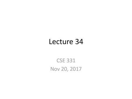 Lecture 34 CSE 331 Nov 20, 2017.