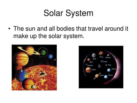 Solar System The sun and all bodies that travel around it make up the solar system.