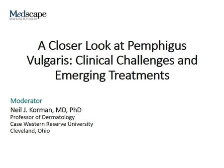 A Closer Look at Pemphigus Vulgaris: Clinical Challenges and Emerging Treatments.