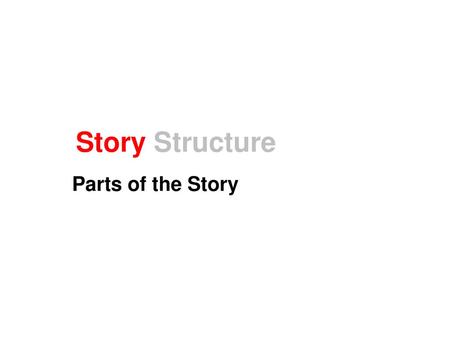 Story Structure Parts of the Story.