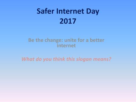 Safer Internet Day 2017 Be the change: unite for a better internet