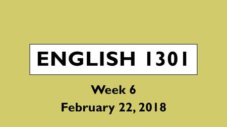 ENGLISH 1301 Week 6 February 22, 2018.