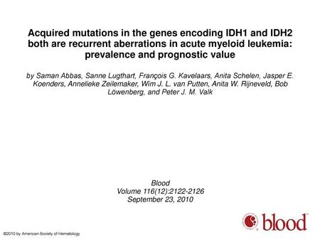Acquired mutations in the genes encoding IDH1 and IDH2 both are recurrent aberrations in acute myeloid leukemia: prevalence and prognostic value by Saman.