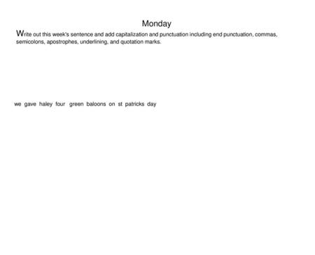 Monday Write out this week's sentence and add capitalization and punctuation including end punctuation, commas, semicolons, apostrophes, underlining, and.