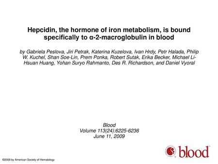 Hepcidin, the hormone of iron metabolism, is bound specifically to α-2-macroglobulin in blood by Gabriela Peslova, Jiri Petrak, Katerina Kuzelova, Ivan.