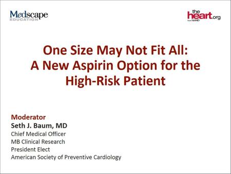 Panelists. One Size May Not Fit All: A New Aspirin Option for the High-Risk Patient.