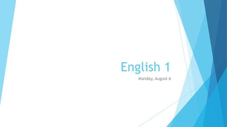 English 1 Monday, August 6.