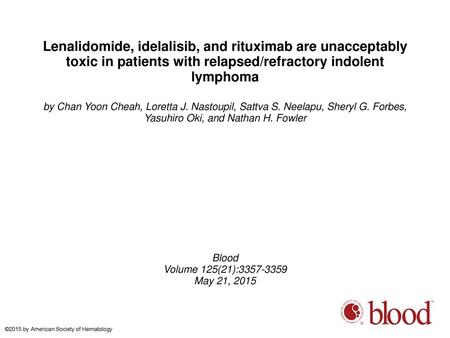 Lenalidomide, idelalisib, and rituximab are unacceptably toxic in patients with relapsed/refractory indolent lymphoma by Chan Yoon Cheah, Loretta J. Nastoupil,