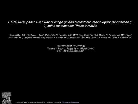 RTOG 0631 phase 2/3 study of image guided stereotactic radiosurgery for localized (1- 3) spine metastases: Phase 2 results  Samuel Ryu, MD, Stephanie L.