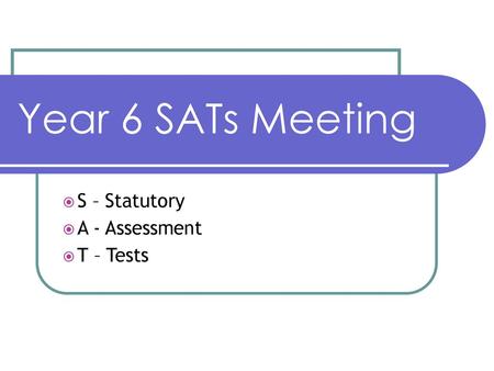 S – Statutory A - Assessment T – Tests