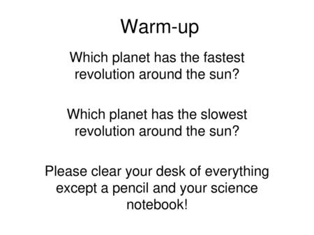 Warm-up Which planet has the fastest revolution around the sun?