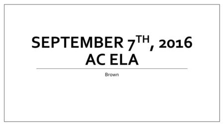 September 7th, 2016 AC ELA Brown.