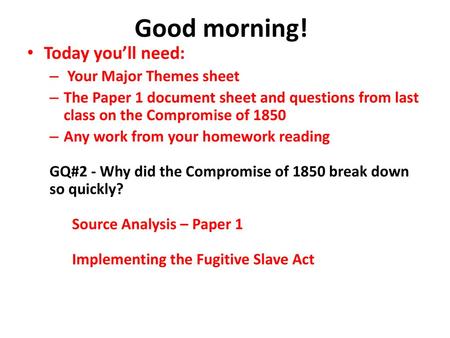 Good morning! Today you’ll need: Your Major Themes sheet
