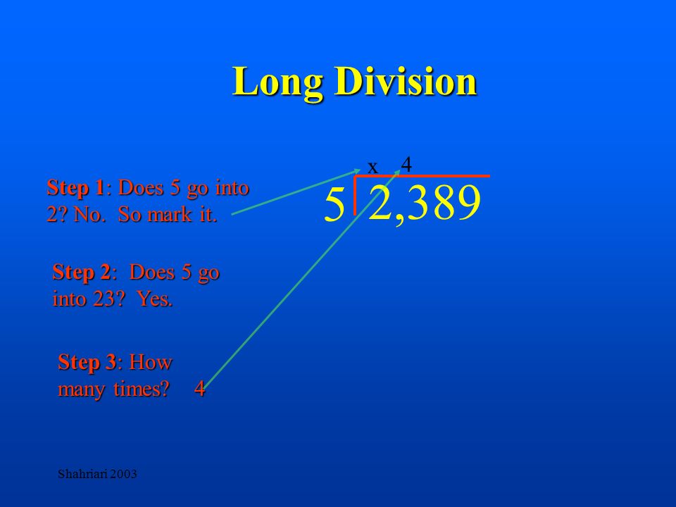 5 2,389 Long Division x 4 Step 1: Does 5 go into 2? No. So mark it 