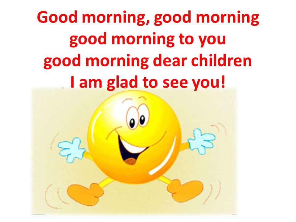 Good Morning Good Morning Good Morning To You Good Morning Dear Children I Am Glad To See You Ppt Download