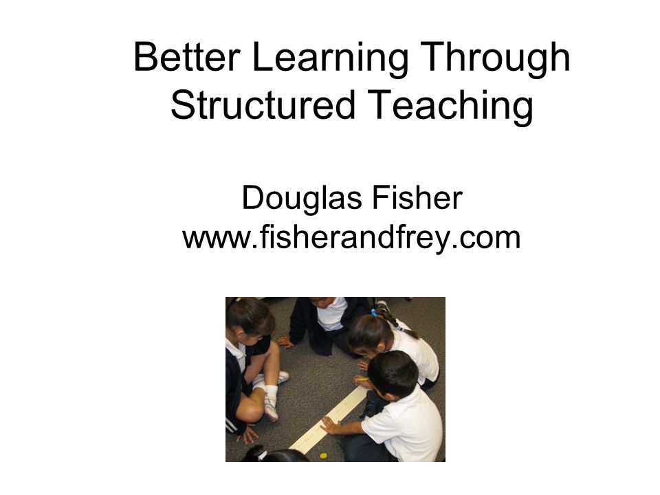 Better Learning Through Structured Teaching Douglas Fisher www - ppt video  online download
