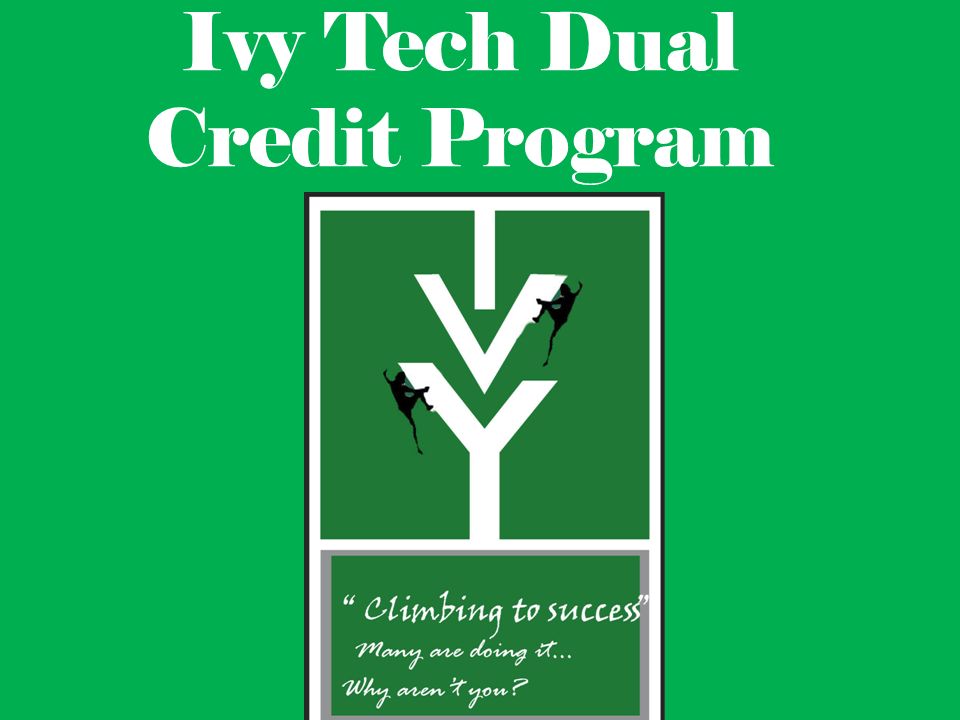 Ivy Tech Dual Credit Program What Is The Dual Credit Program High School Students Get To Earn High School And Ivy Tech College Credits At The Same Time - Ppt Download
