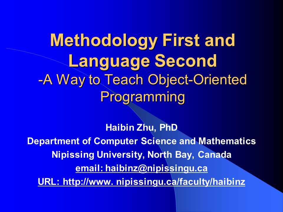 Methodology First and Language Second -A Way to Teach Object-Oriented  Programming Haibin Zhu, PhD Department of Computer Science and Mathematics  Nipissing. - ppt download