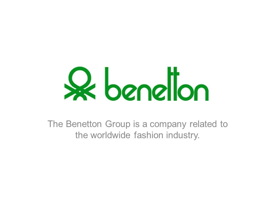 The Benetton Group is a company related to the worldwide fashion industry.  - ppt download